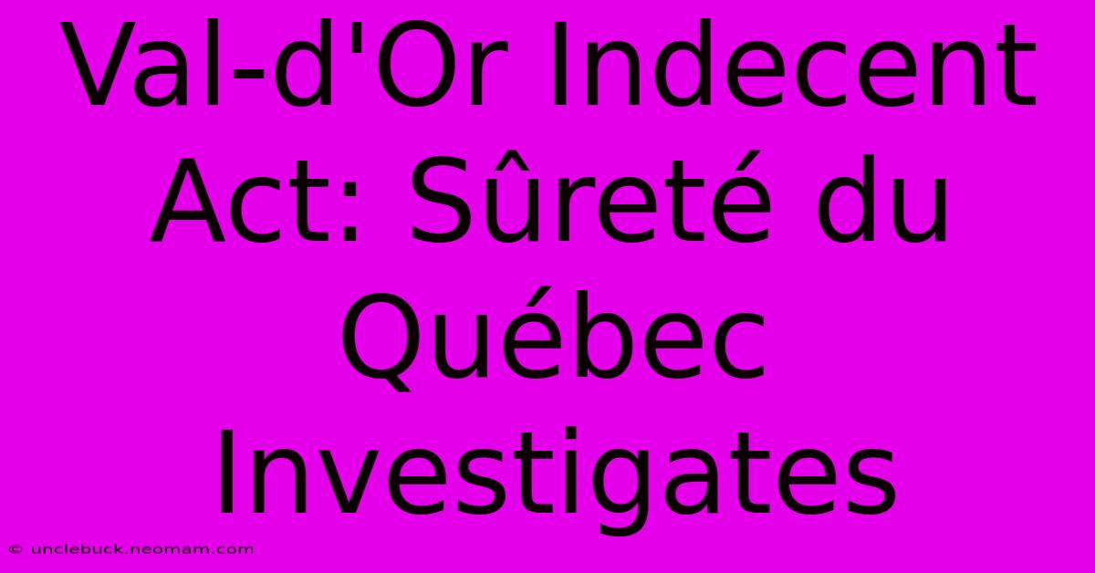 Val-d'Or Indecent Act: Sûreté Du Québec Investigates