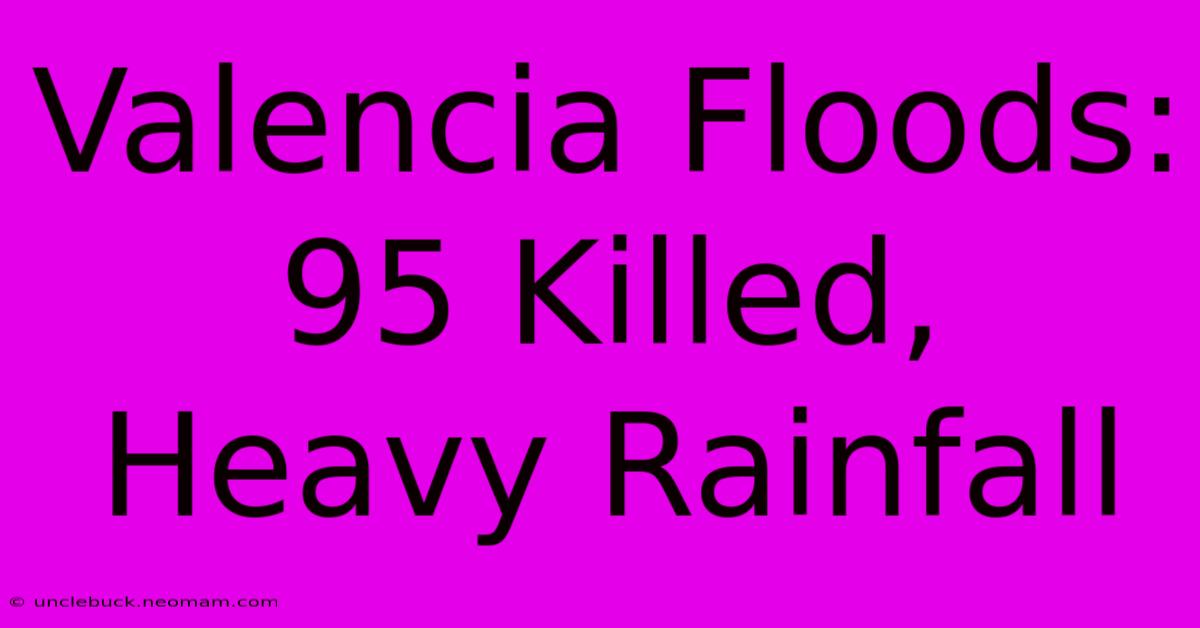 Valencia Floods: 95 Killed, Heavy Rainfall 