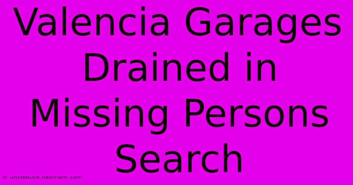 Valencia Garages Drained In Missing Persons Search 