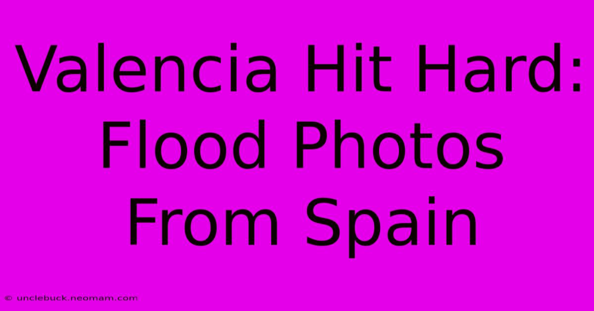 Valencia Hit Hard: Flood Photos From Spain