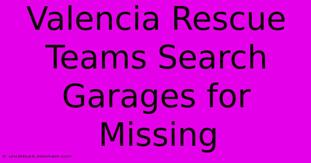 Valencia Rescue Teams Search Garages For Missing 