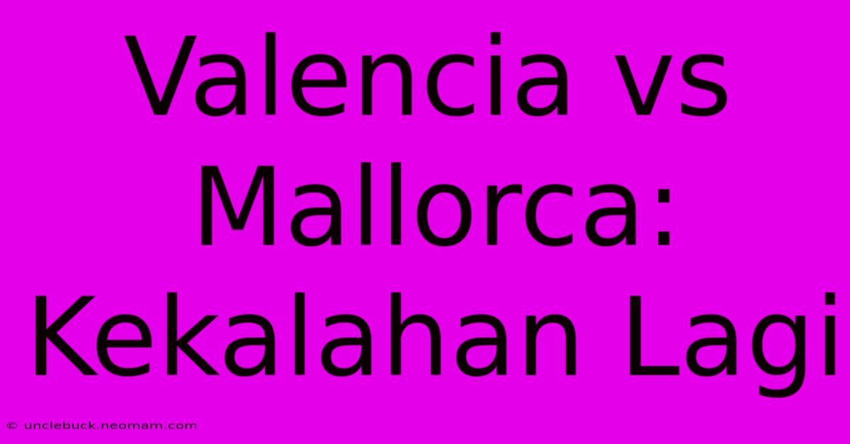 Valencia Vs Mallorca: Kekalahan Lagi