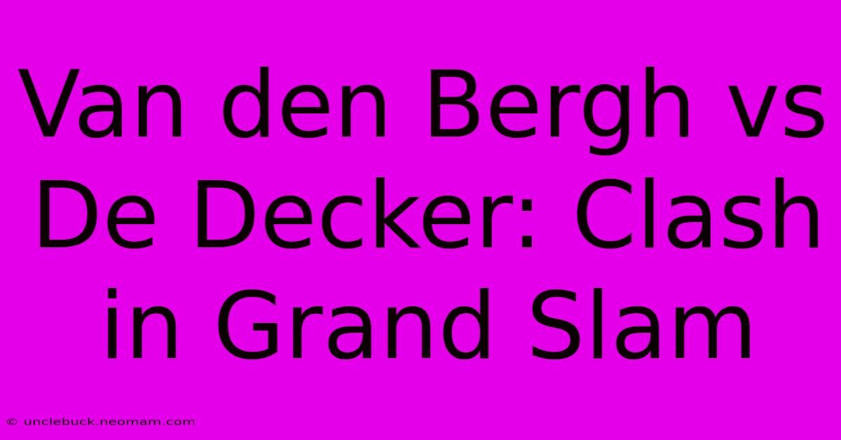 Van Den Bergh Vs De Decker: Clash In Grand Slam