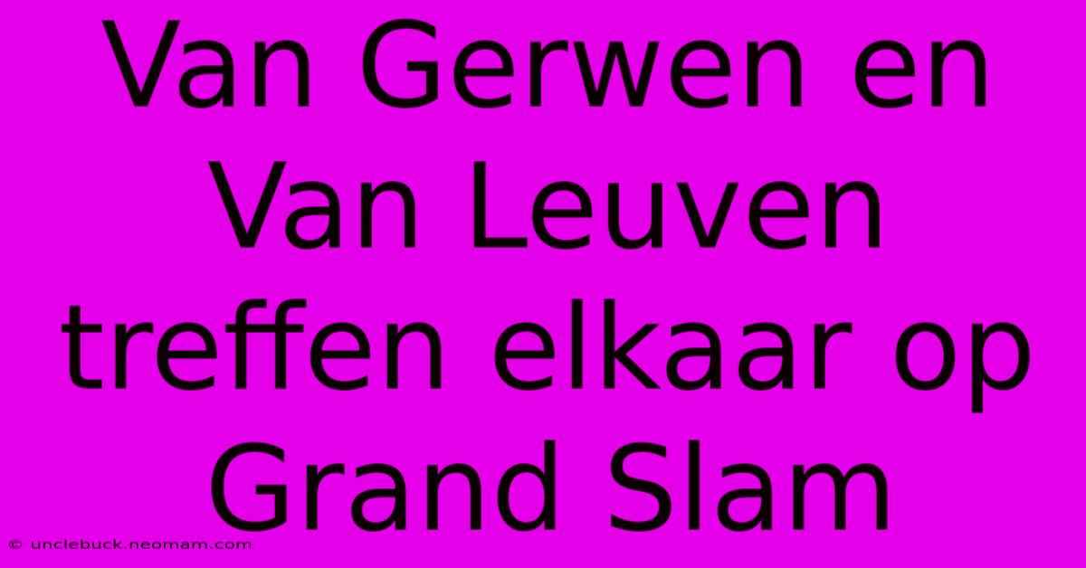 Van Gerwen En Van Leuven Treffen Elkaar Op Grand Slam