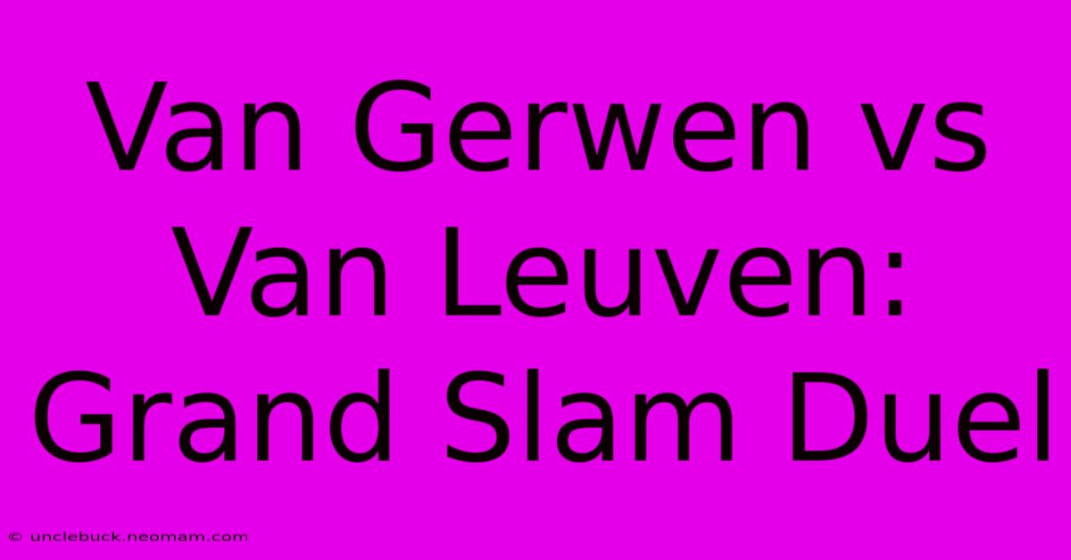 Van Gerwen Vs Van Leuven: Grand Slam Duel