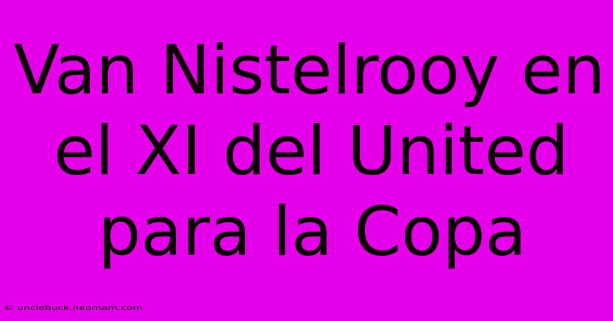 Van Nistelrooy En El XI Del United Para La Copa