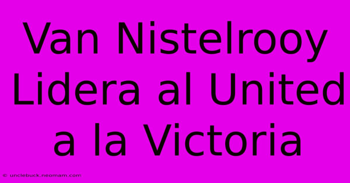 Van Nistelrooy Lidera Al United A La Victoria 