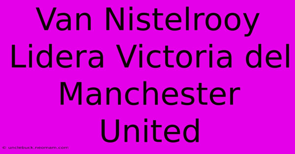 Van Nistelrooy Lidera Victoria Del Manchester United