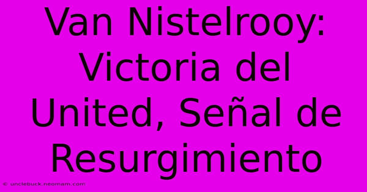 Van Nistelrooy: Victoria Del United, Señal De Resurgimiento