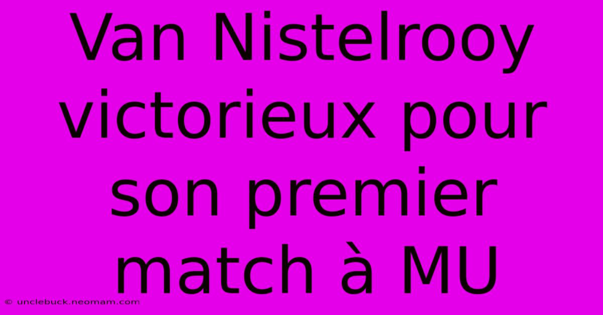 Van Nistelrooy Victorieux Pour Son Premier Match À MU