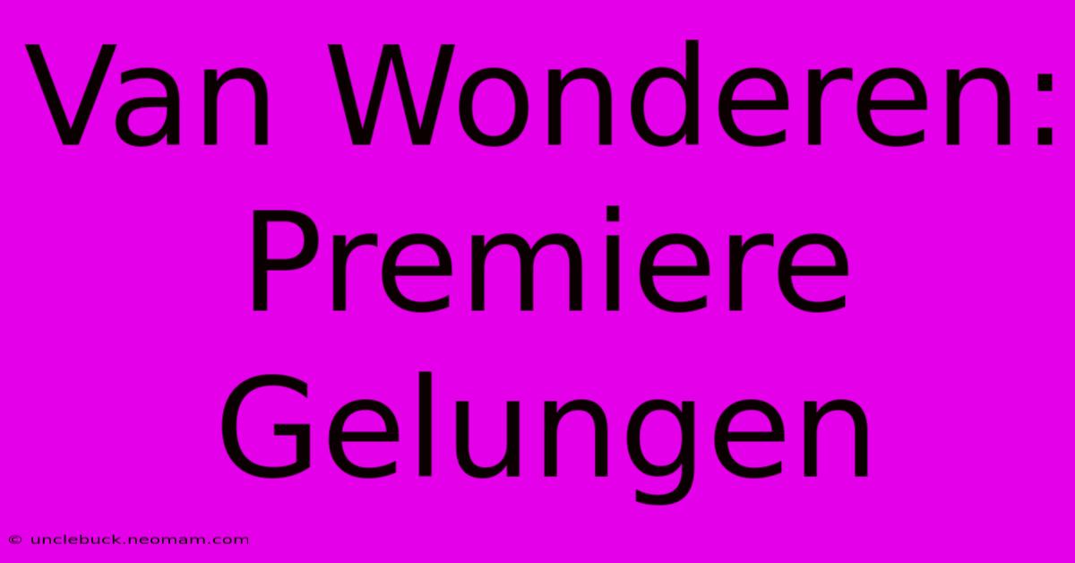 Van Wonderen: Premiere Gelungen