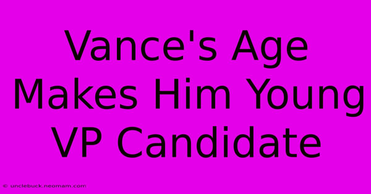 Vance's Age Makes Him Young VP Candidate 