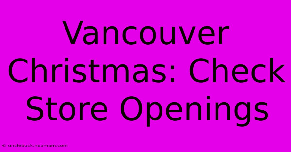 Vancouver Christmas: Check Store Openings