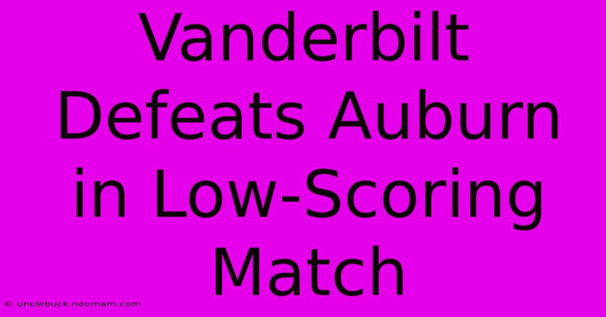 Vanderbilt Defeats Auburn In Low-Scoring Match 