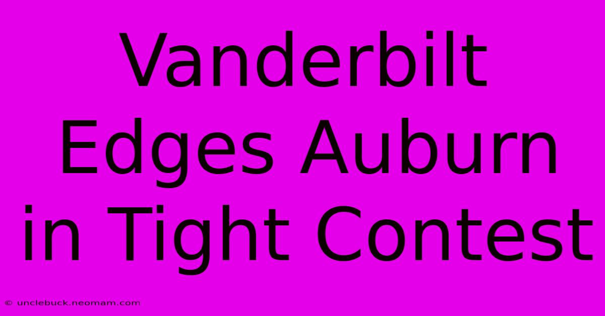 Vanderbilt Edges Auburn In Tight Contest