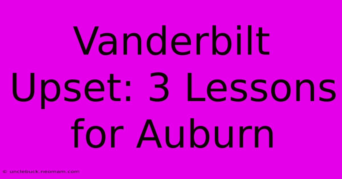 Vanderbilt Upset: 3 Lessons For Auburn