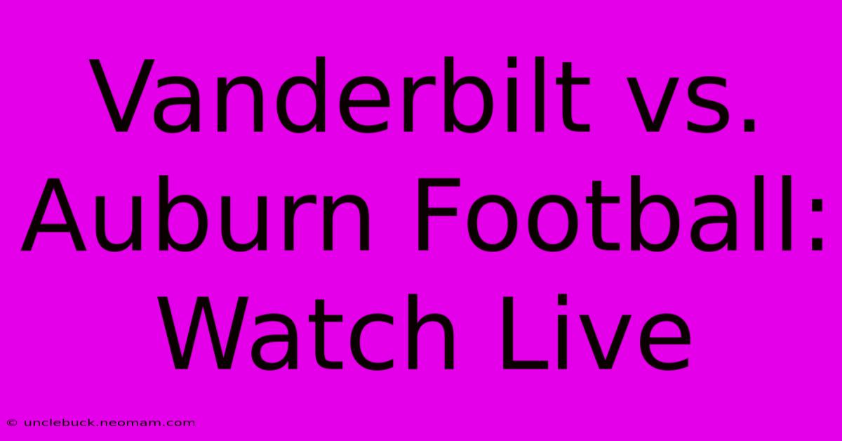 Vanderbilt Vs. Auburn Football: Watch Live