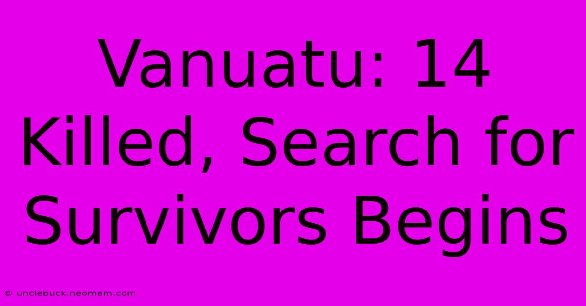 Vanuatu: 14 Killed, Search For Survivors Begins