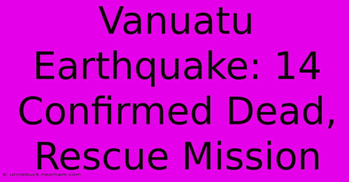 Vanuatu Earthquake: 14 Confirmed Dead, Rescue Mission