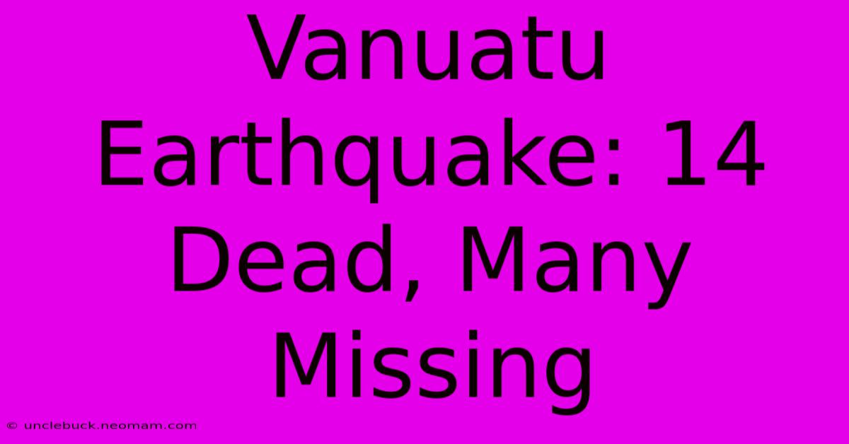 Vanuatu Earthquake: 14 Dead, Many Missing