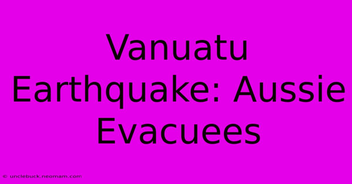 Vanuatu Earthquake: Aussie Evacuees