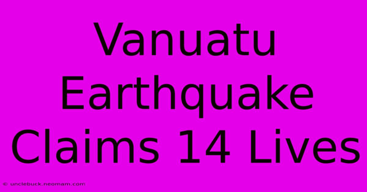 Vanuatu Earthquake Claims 14 Lives