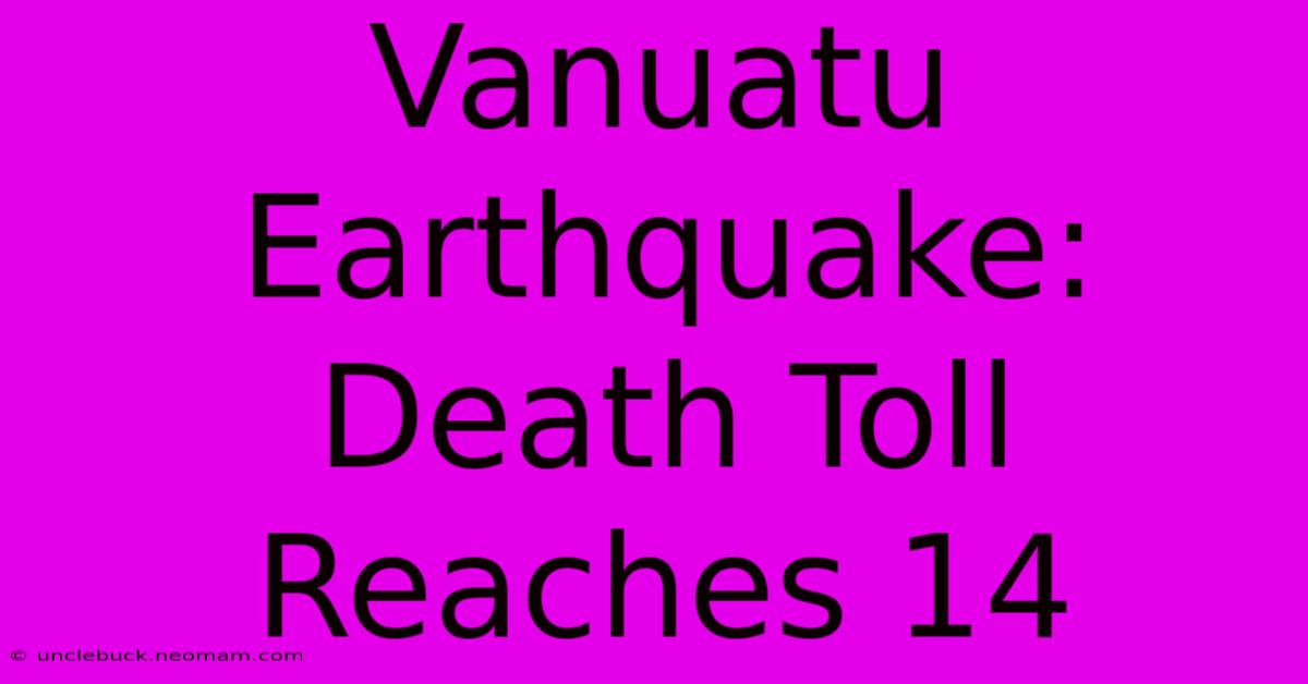 Vanuatu Earthquake: Death Toll Reaches 14