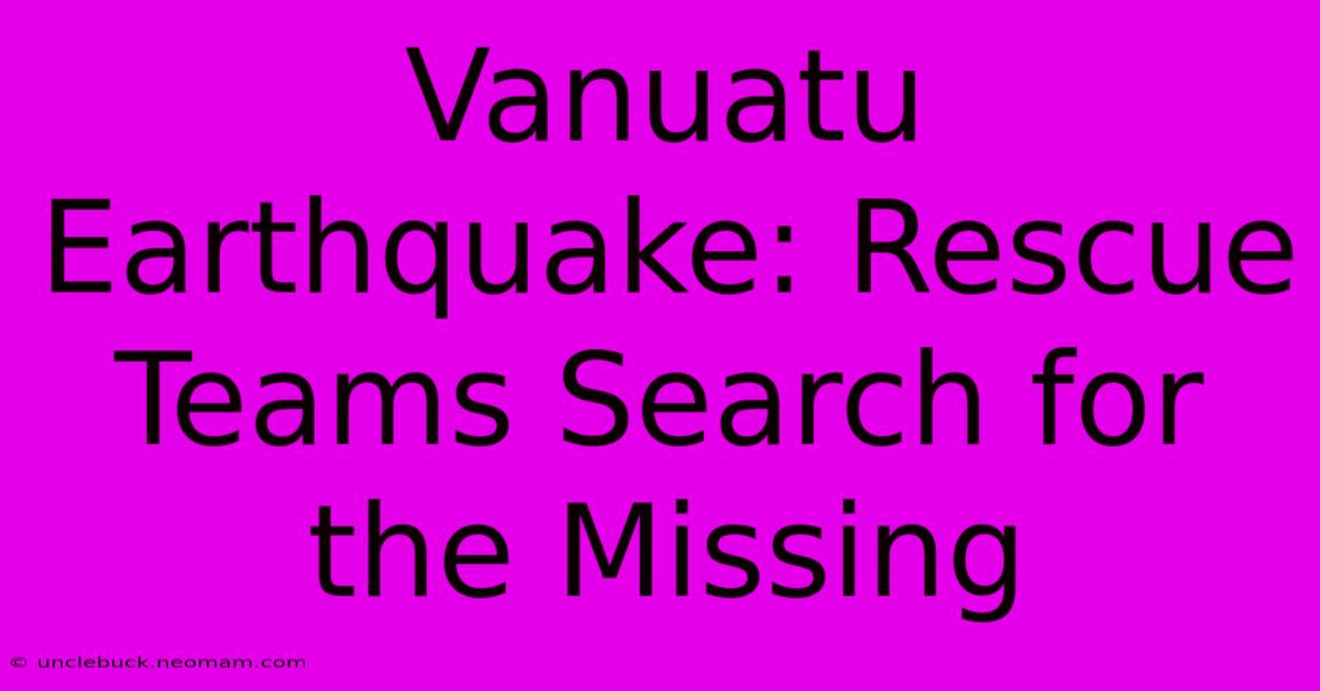 Vanuatu Earthquake: Rescue Teams Search For The Missing