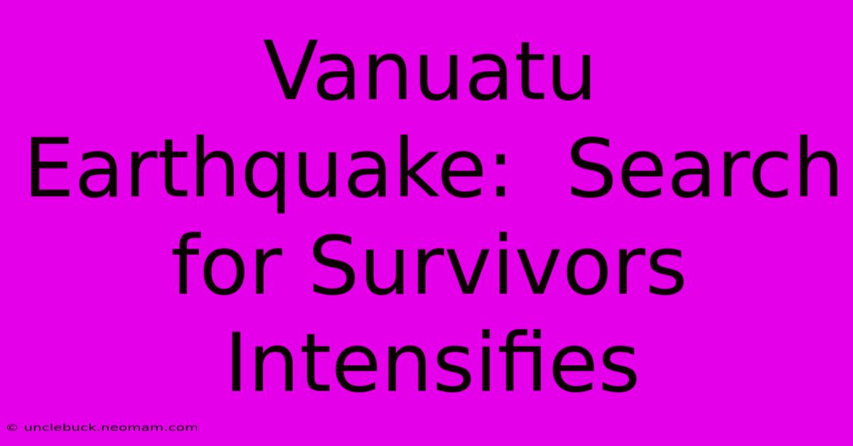 Vanuatu Earthquake:  Search For Survivors Intensifies