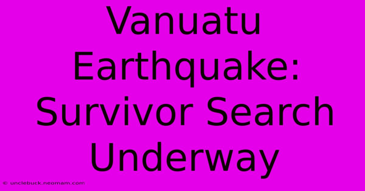 Vanuatu Earthquake: Survivor Search Underway