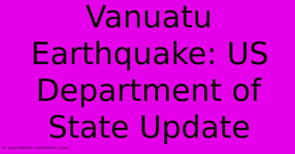 Vanuatu Earthquake: US Department Of State Update