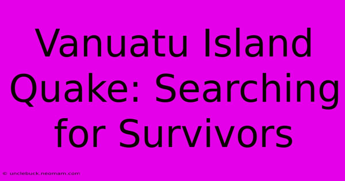 Vanuatu Island Quake: Searching For Survivors