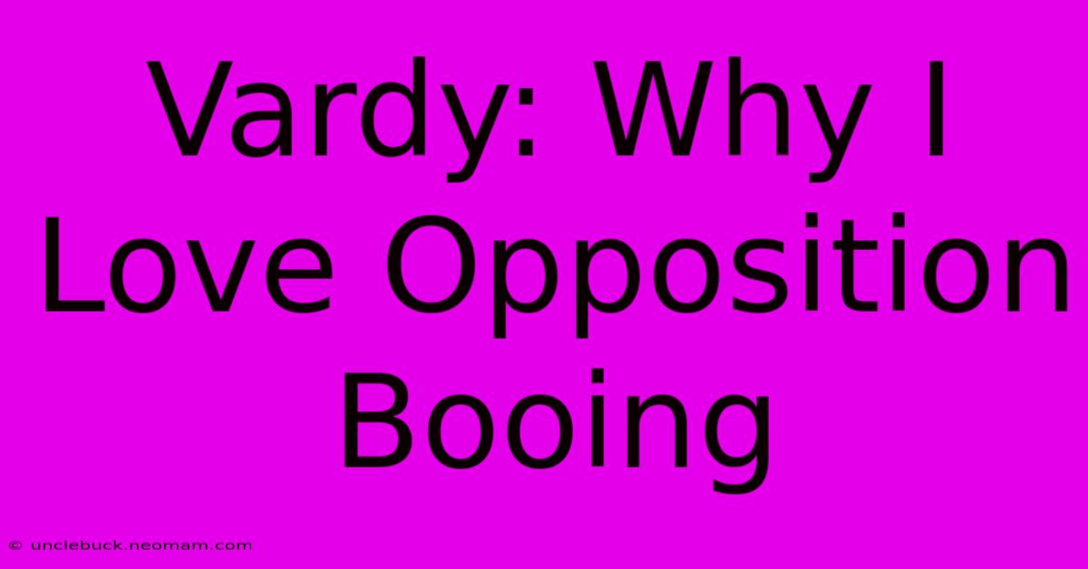 Vardy: Why I Love Opposition Booing