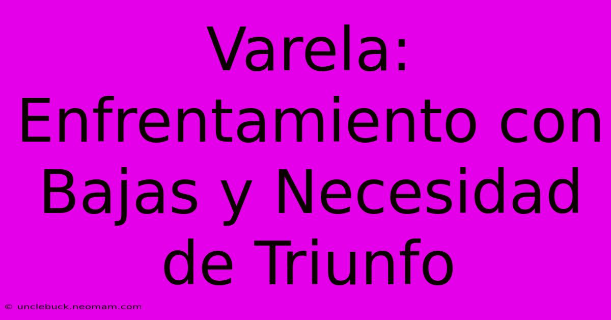 Varela: Enfrentamiento Con Bajas Y Necesidad De Triunfo