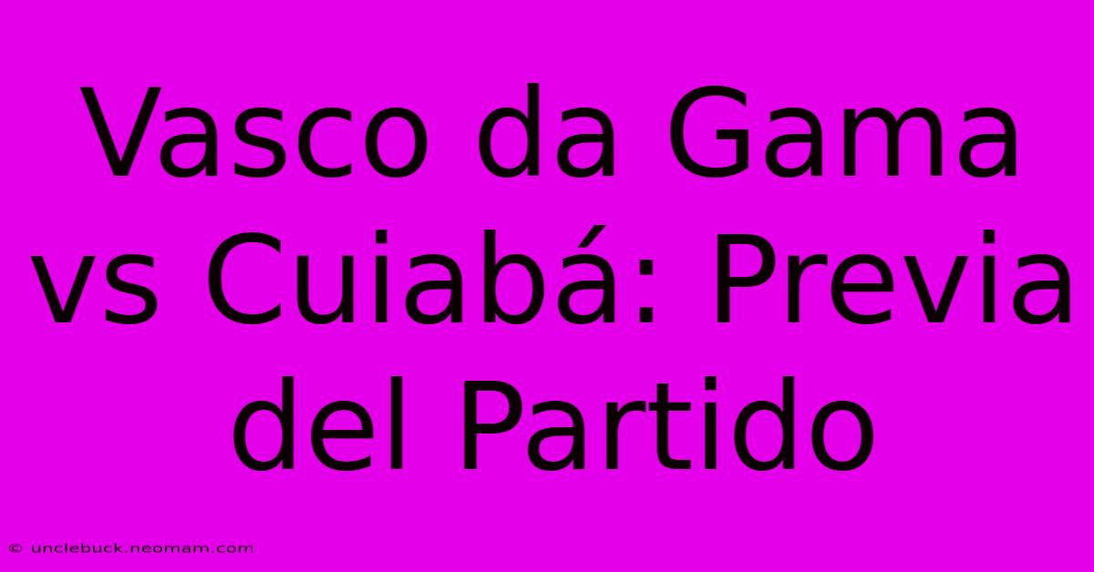 Vasco Da Gama Vs Cuiabá: Previa Del Partido 