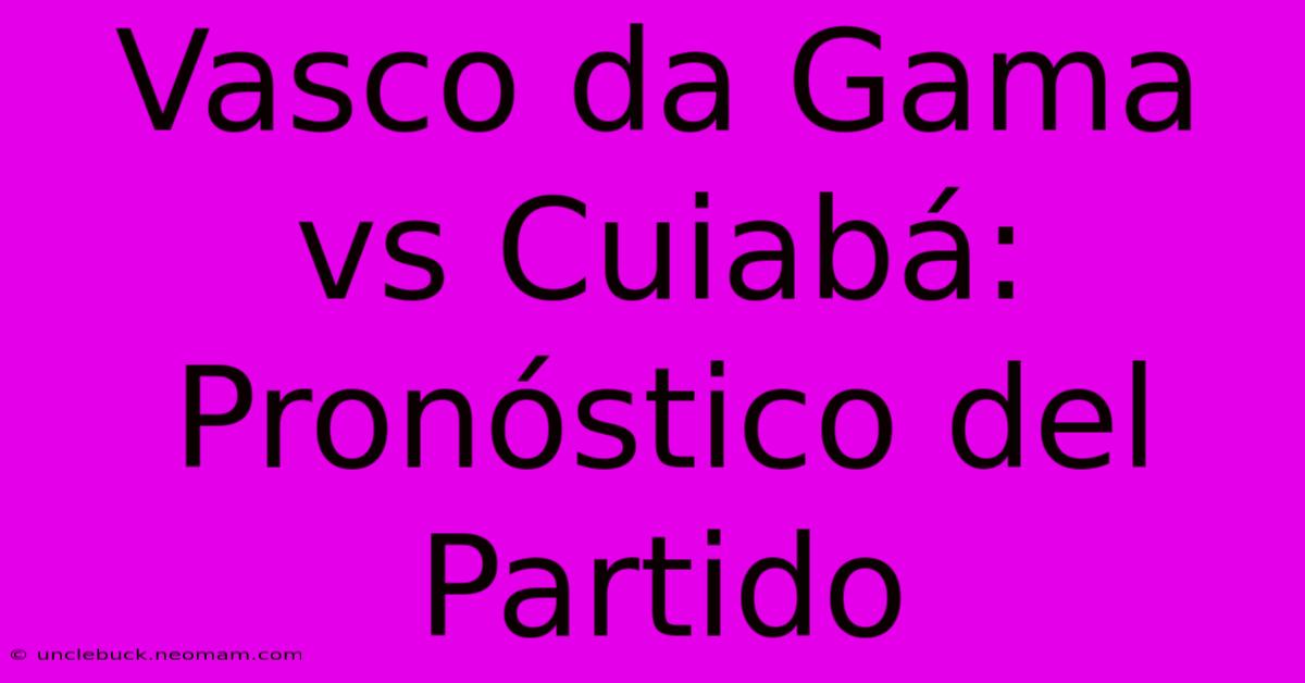 Vasco Da Gama Vs Cuiabá: Pronóstico Del Partido