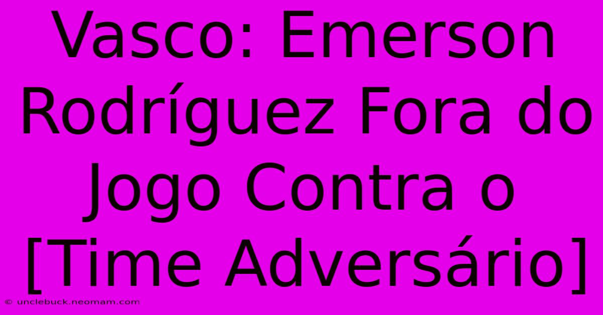 Vasco: Emerson Rodríguez Fora Do Jogo Contra O [Time Adversário]