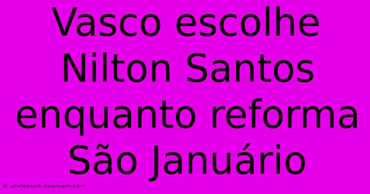 Vasco Escolhe Nilton Santos Enquanto Reforma São Januário