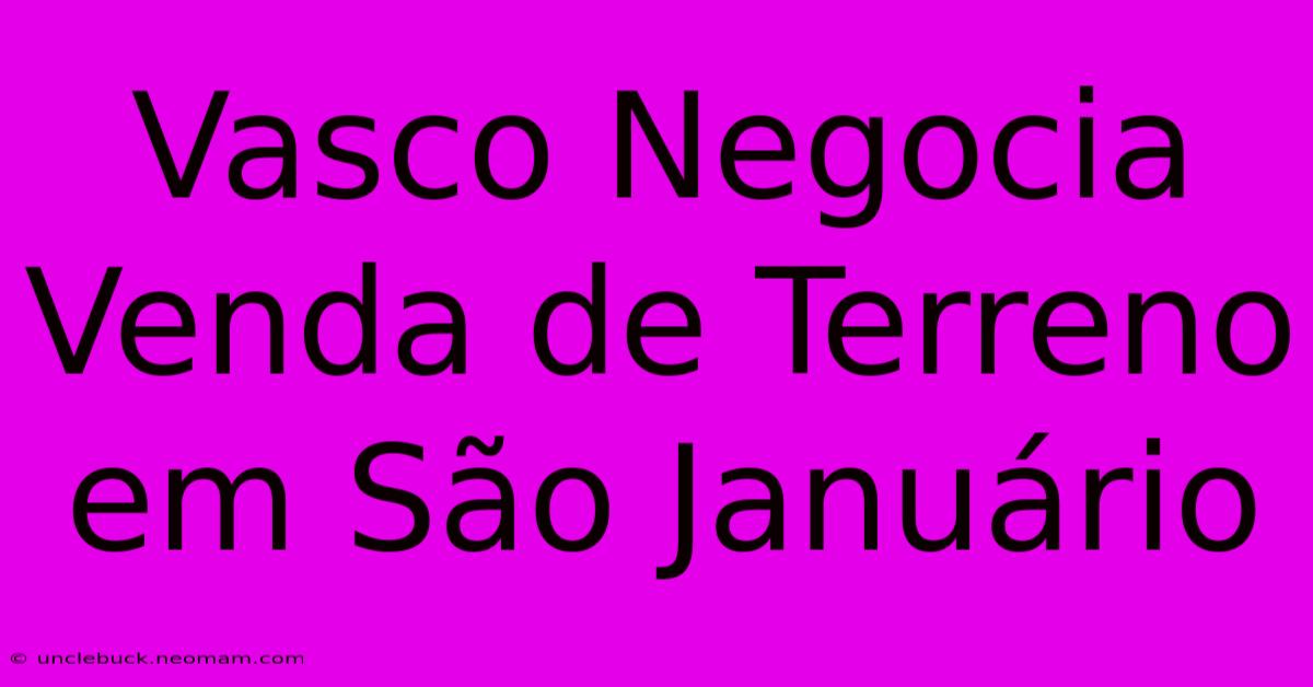 Vasco Negocia Venda De Terreno Em São Januário