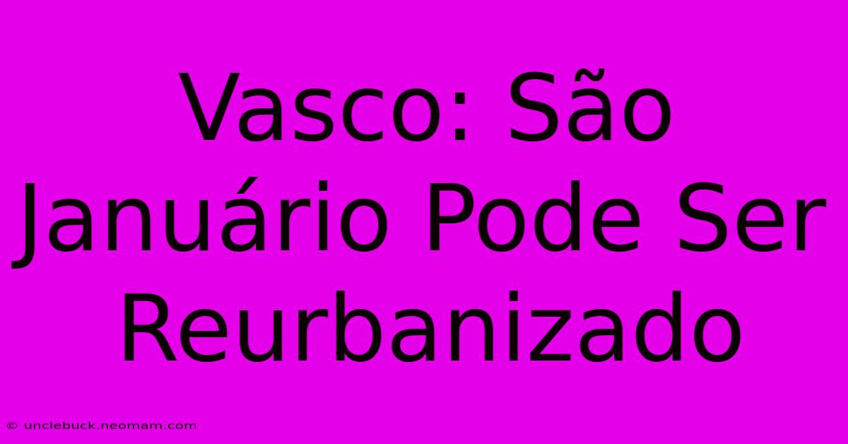 Vasco: São Januário Pode Ser Reurbanizado