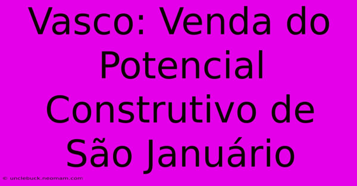 Vasco: Venda Do Potencial Construtivo De São Januário