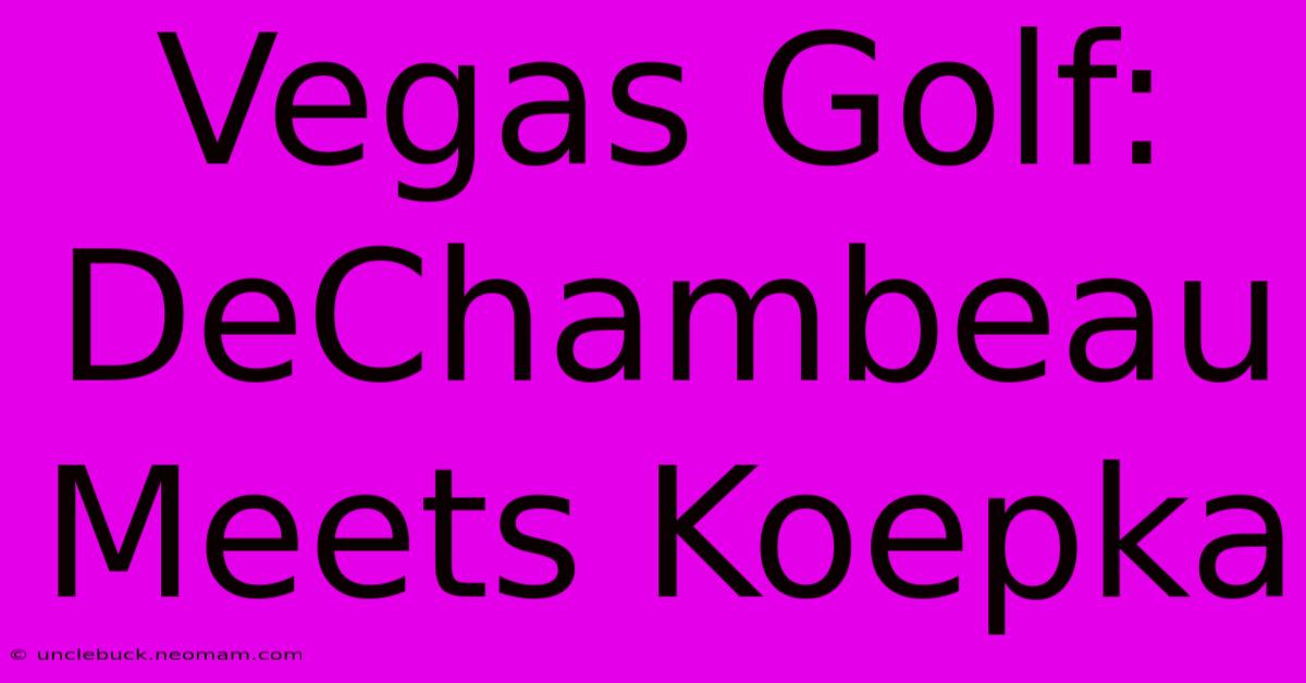 Vegas Golf: DeChambeau Meets Koepka