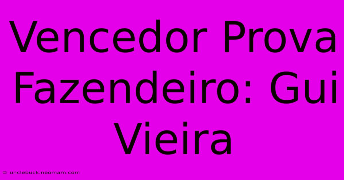 Vencedor Prova Fazendeiro: Gui Vieira