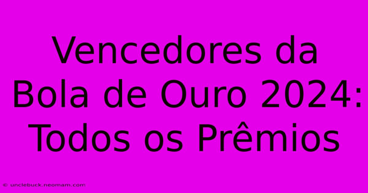 Vencedores Da Bola De Ouro 2024: Todos Os Prêmios