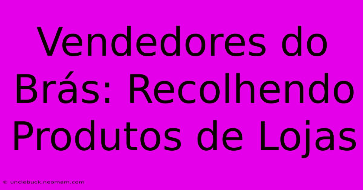 Vendedores Do Brás: Recolhendo Produtos De Lojas 