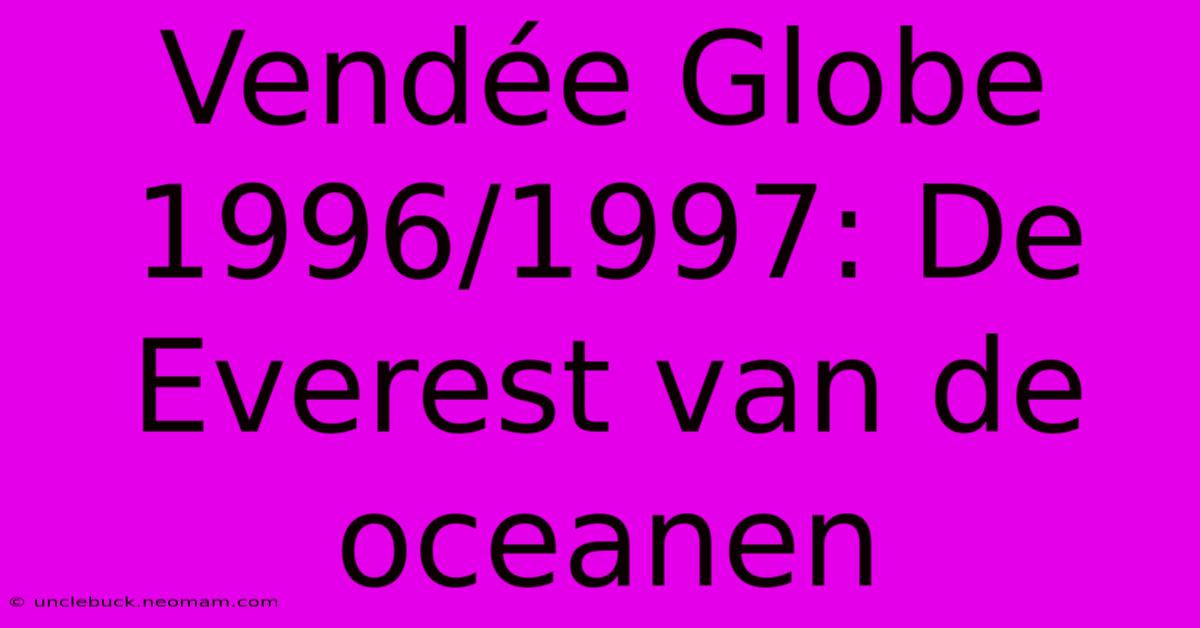 Vendée Globe 1996/1997: De Everest Van De Oceanen