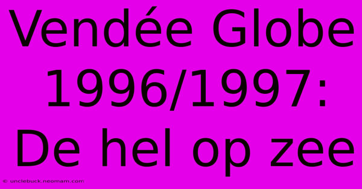 Vendée Globe 1996/1997: De Hel Op Zee