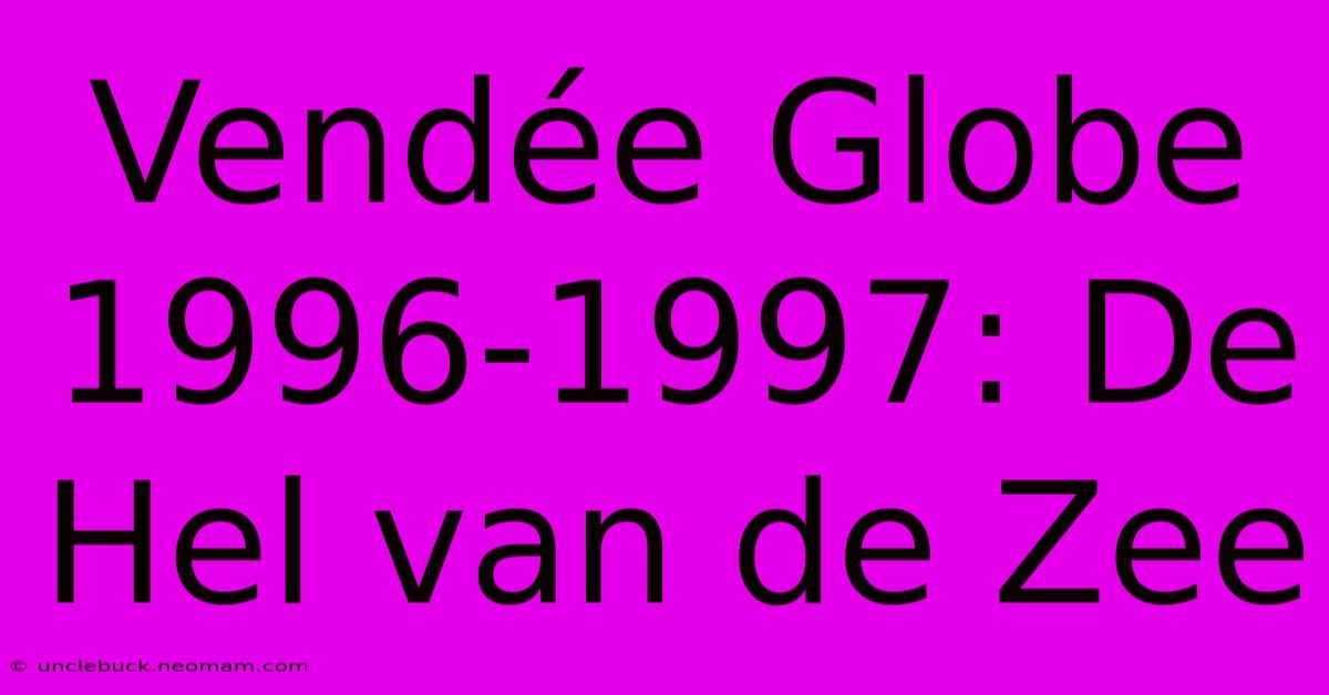 Vendée Globe 1996-1997: De Hel Van De Zee