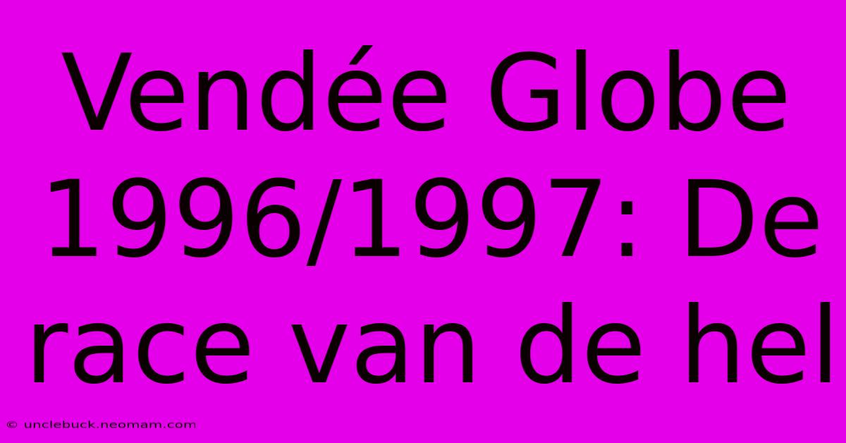 Vendée Globe 1996/1997: De Race Van De Hel 