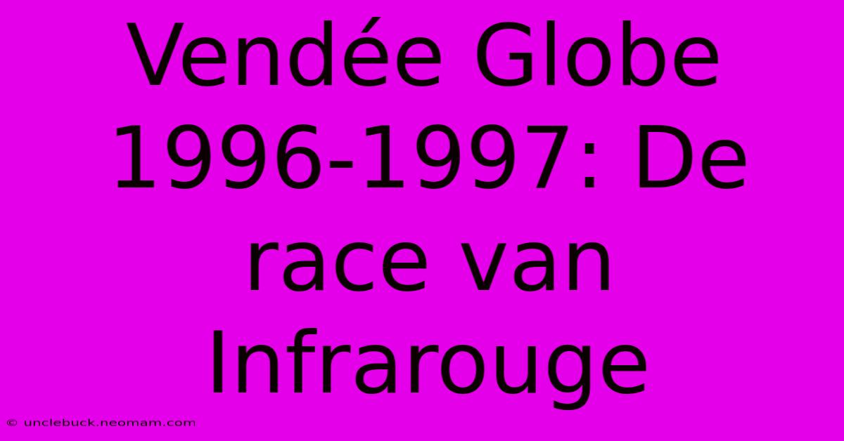 Vendée Globe 1996-1997: De Race Van Infrarouge